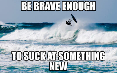 Be Brave Enough To Suck At Something New